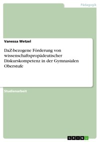DaZ-bezogene Förderung von wissenschaftspropädeutischer Diskurskompetenz in der Gymnasialen Oberstufe - Vanessa Wetzel - E-Book