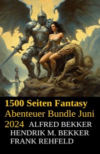1500 Seiten Fantasy Abenteuer Bundle Juni 2024 - Alfred Bekker - E-Book