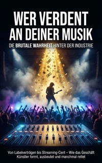 Wer verdient an deiner Musik: Die brutale Wahrheit hinter der Industrie - Anna-Lena Müller - E-Book