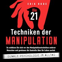 Die 21 Techniken der Manipulation – Dunkle Psychologie im Alltag: So schützen Sie sich vor den Manipulationstechniken anderer Menschen und gewinnen die Kontrolle über Ihr Leben zurück - Erik Rode - Hörbuch