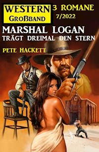 Marshal Logan trägt dreimal den Stern: Western Großband 3 Romane 7/2022 - Pete Hackett - E-Book