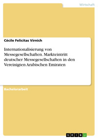 Internationalisierung von Messegesellschaften. Markteintritt deutscher Messegesellschaften in den Vereinigten Arabischen Emiraten - Cécile Felicitas  Virnich - E-Book