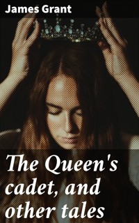 The Queen's cadet, and other tales - James Grant - E-Book