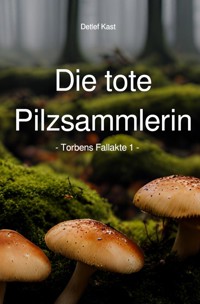 Die tote Pilzsammlerin - Detlef Kast - E-Book