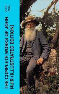 The Complete Works of John Muir (Illustrated Edition) - John Muir - E-Book