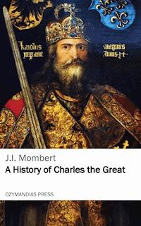 A History of Charles the Great - J. I. Mombert - E-Book