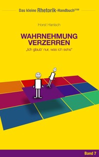 Rhetorik-Handbuch 2100 - Wahrnehmung verzerren - Horst Hanisch - E-Book