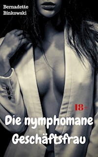 Die nymphomane Geschäftsfrau - Bernadette Binkowski - E-Book