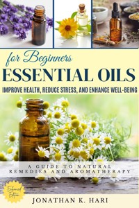 Essential Oils for Beginners: - Jonathan K. Hari - E-Book