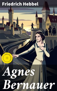 Agnes Bernauer - Friedrich Hebbel - E-Book