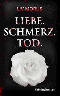 Liebe. Schmerz. Tod. - Liv Morus - E-Book