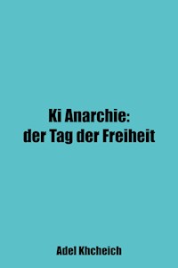 Ki Anarchie: Der Tag der Freiheit - Adel Khcheich - E-Book