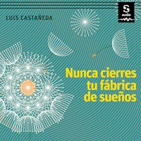 Nunca cierres tu fábrica de sueños - Luis Castañeda - Hörbuch