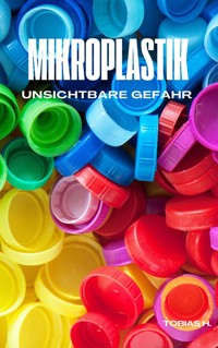 Mikroplastik - unsichtbare Gefahr - Tobias Hopfmüller - E-Book