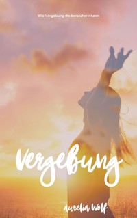 Vergebung - Aurelia Wolf - E-Book