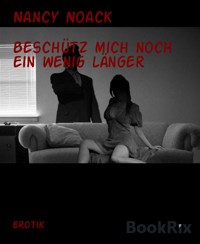 Beschütz mich noch ein wenig länger - Nancy Noack - E-Book