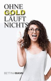 Ohne Gold läuft nichts - Bettina Mann - E-Book