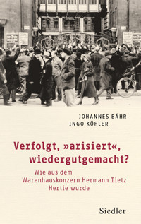Verfolgt, „arisiert“, wiedergutgemacht? - Johannes Bähr - E-Book