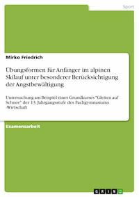 Übungsformen für Anfänger im alpinen Skilauf unter besonderer Berücksichtigung der Angstbewältigung - Mirko Friedrich - E-Book