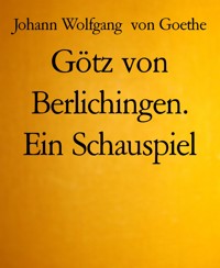 Götz von Berlichingen. Ein Schauspiel - Johann Wolfgang von Goethe - E-Book