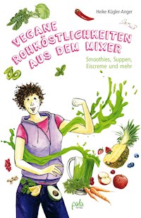 Vegane Rohköstlichkeiten aus dem Mixer - Heike Kügler-Anger - E-Book