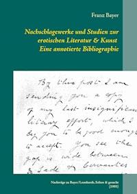 Nachschlagewerke und Studien zur erotischen Literatur & Kunst Eine annotierte Bibliographie - Franz Bayer - E-Book