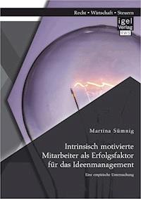 Intrinsisch motivierte Mitarbeiter als Erfolgsfaktor für das Ideenmanagement: Eine empirische Untersuchung - Martina Sümnig - E-Book