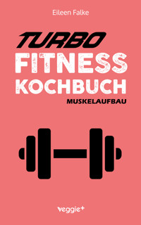 Turbo-Fitness-Kochbuch – Muskelaufbau - Eileen Falke - E-Book