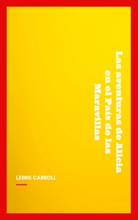 Las aventuras de Alicia en el País de las Maravillas - Lewis Carroll - E-Book
