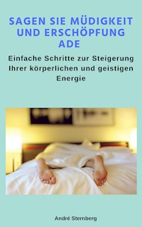 Sagen Sie Müdigkeit und Erschöpfung ade - Andre Sternberg - E-Book