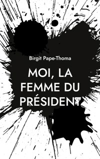 Moi, la femme du président - Birgit Pape-Thoma - E-Book