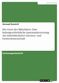 Der Geist des Mittelalters. Eine kulturgeschichtliche Auseinandersetzung mit mittelalterlicher Literatur- und Geisteswissenschaft - Arnaud Duminil - E-Book