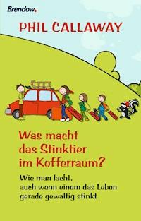 Was macht das Stinktier im Kofferraum? - Phil Callaway - E-Book
