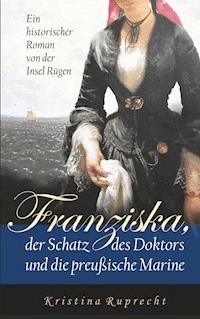 Franziska, der Schatz des Doktors und die preußische Marine - Kristina Ruprecht - E-Book