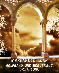 Wolfgang und Edeltraut. Erzählung - Margarete Lenk - E-Book