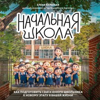 Начальная школа. Как подготовить себя и юного школьника к новому этапу в вашей жизни - Елена Бурьевая - Hörbuch