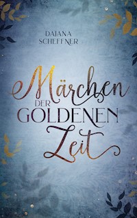 Märchen der goldenen Zeit - Dajana Scheffner - E-Book