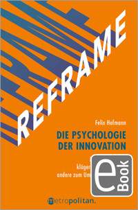REFRAME - Die Psychologie der Innovation - Felix Hofmann - E-Book