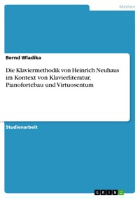 Die Klaviermethodik von Heinrich Neuhaus im Kontext von Klavierliteratur, Pianofortebau und Virtuosentum - Bernd Wladika - E-Book