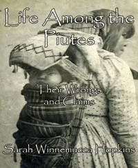 Life Among the Piutes - Sarah Winnemucca Hopkins - E-Book