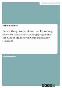 Entwicklung, Konstruktion und Erprobung eines Konzentrationstrainingsprogramms für Kinder im höheren Grundschulalter (Band 2) - Sabine Köhler - E-Book
