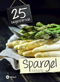 25 begeisternde Spargelrezepte - - E-Book