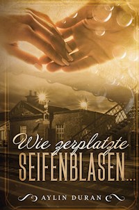 Wie zerplatzte Seifenblasen ... - Aylin Duran - E-Book