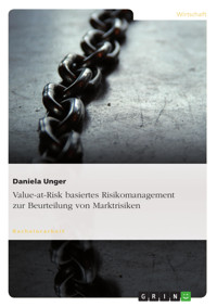 Value-at-Risk basiertes Risikomanagement zur Beurteilung von Marktrisiken - Daniela Unger - kostenlos E-Book
