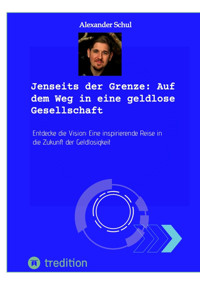 Jenseits der Grenze: Auf dem Weg in eine geldlose Gesellschaft - Alexander Schul - E-Book