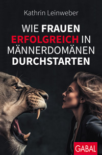 Wie Frauen erfolgreich in Männerdomänen durchstarten - Kathrin Leinweber - E-Book