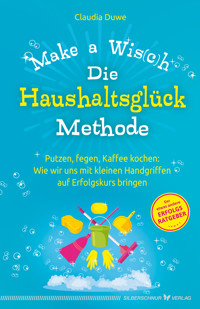 Die Haushaltsglück-Methode – Make a Wis(c)h - Claudia Duwe - E-Book