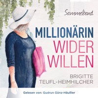 Millionärin wider Willen - Sammelband - Brigitte Teufl-Heimhilcher - Hörbuch