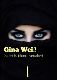 Deutsch, blond, versklavt - Gina Weiß - E-Book
