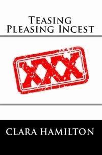 Teasing Pleasing Incest: Taboo Erotica - Clara Hamilton - E-Book